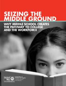 SEIZING THE MIDDLE GROUND WHY MIDDLE SCHOOL CREATES THE PATHWAY TO COLLEGE AND THE WORKFORCE