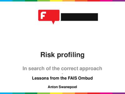 Risk profiling In search of the correct approach - Lessons from the FAIS Ombud Anton Swanepoel