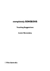 completely GORGEOUS Teaching Suggestions Lower Secondary © Film Australia