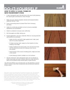 DO-IT-YOURSELF HOW TO APPLY A CLEAR, TONER OR SEMI-TRANSPARENT STAIN •	  A semi-transparent stain will add color to the wood while allowing