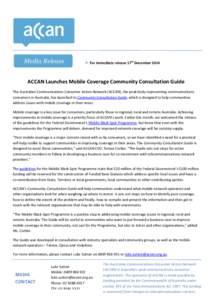  For immediate release 17th December[removed]ACCAN Launches Mobile Coverage Community Consultation Guide The Australian Communications Consumer Action Network (ACCAN), the peak body representing communications consumers