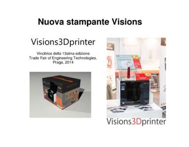 Nuova stampante Visions  Visions3Dprinter Vincitrice della 13sima edizione Trade Fair of Engineering Technologies, Praga, 2014