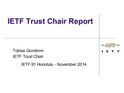 IETF Trust Chair Report  Tobias Gondrom IETF Trust Chair IETF 91 Honolulu - November 2014