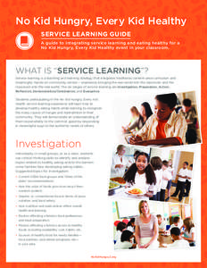 No Kid Hungry, Every Kid Healthy SERVICE LEARNING GUIDE A guide to integrating service learning and eating healthy for a No Kid Hungry, Every Kid Healthy event in your classroom.  WHAT IS “SERVICE LEARNING”?