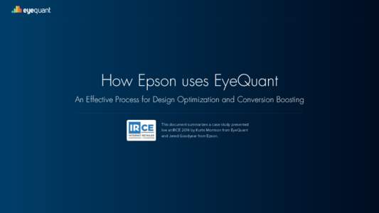 eyequant  How Epson uses EyeQuant An Effective Process for Design Optimization and Conversion Boosting This document summarizes a case study presented live at IRCE 2014 by Kurtis Morrison from EyeQuant
