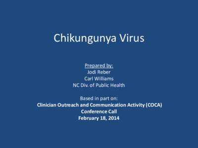 Chikungunya Virus Prepared by: Jodi Reber Carl Williams NC Div. of Public Health Based in part on: