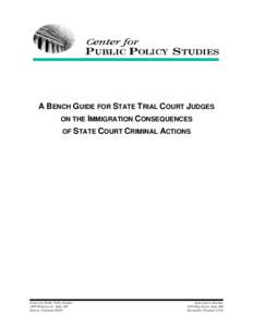 A BENCH GUIDE FOR STATE TRIAL COURT JUDGES ON THE IMMIGRATION CONSEQUENCES OF STATE COURT CRIMINAL ACTIONS Center for Public Policy Studies 1899 Wynkoop St., Suite 300