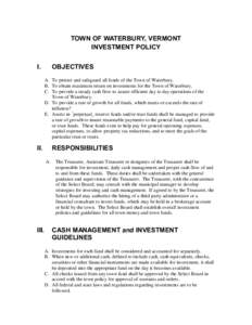 TOWN OF WATERBURY, VERMONT INVESTMENT POLICY I. OBJECTIVES A. To protect and safeguard all funds of the Town of Waterbury.