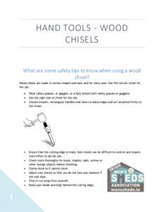 HAND TOOLS - WOOD CHISELS What are some safety tips to know when using a wood chisel? Wood chisels are made in various shapes and sizes and for many uses. Use the correct chisel for the job.