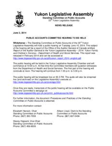 Yukon Legislative Assembly Standing Committee on Public Accounts 33rd Yukon Legislative Assembly NEWS RELEASE June 2, 2014 PUBLIC ACCOUNTS COMMITTEE HEARING TO BE HELD