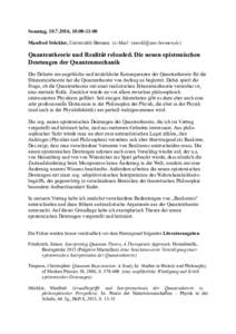 Sonntag, , 10:00-11:00 Manfred Stöckler, Universität Bremen (e-Mail: ) Quantentheorie und Realität reloaded. Die neuen epistemischen Deutungen der Quantenmechanik Die Debatte um angeblich