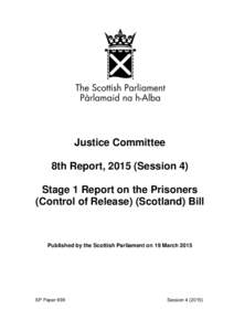 Justice Committee 8th Report, 2015 (Session 4) Stage 1 Report on the Prisoners (Control of Release) (Scotland) Bill  Published by the Scottish Parliament on 19 March 2015