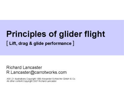 Principles of glider flight [ Lift, drag & glide performance ] Richard Lancaster [removed] ASK-21 illustrations Copyright 1983 Alexander Schleicher GmbH & Co.