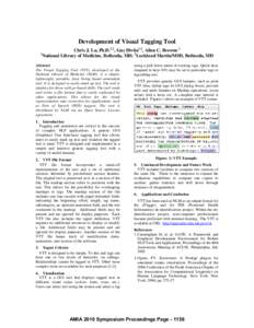 Development of Visual Tagging Tool Chris J. Lu, Ph.D.1,2, Guy Divita1,2, Allen C. Browne 1 1 National Library of Medicine, Bethesda, MD; 2Lockheed Martin/MSD, Bethesda, MD Abstract The Visual Tagging Tool (VTT), develope