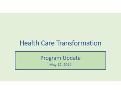 Health Care Transformation Program Update May 12, 2014 Updates since February Steering Committee • News conference to release plan [removed]