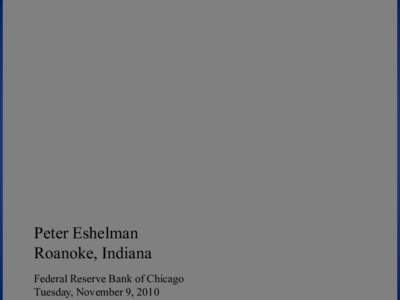 Peter Eshelman Roanoke, Indiana Federal Reserve Bank of Chicago Tuesday, November 9, 2010  FARMER AT 50