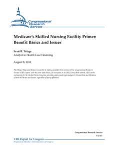 Medicare’s Skilled Nursing Facility Primer: Benefit Basics and Issues Scott R. Talaga Analyst in Health Care Financing August 8, 2012 The House Ways and Means Committee is making available this version of this Congress