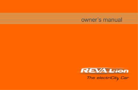 owner’s manual  FOREWORD Congratulations ! You have made a wise decision by choosing to own this automatic electric vehicle! Reva is a whole new concept in city mobility, a step forward towards a pollution