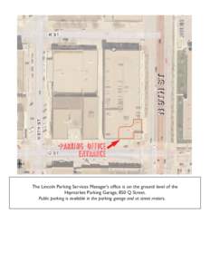N 9TH ST PARKING OFFICE ENTRANCE The Lincoln Parking Services Manager’s office is on the ground level of the Haymarket Parking Garage, 850 Q Street.