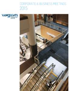 CORPORATE & BUSINESS MEETINGS  2015 INTRODUCTION While we are a large facility at the Vancouver Convention Centre, we proudly offer a “boutique” approach