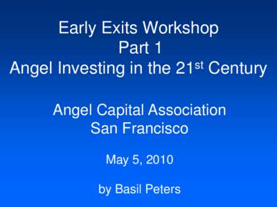 Early Exits Workshop Part 1 st Angel Investing in the 21 Century Angel Capital Association San Francisco