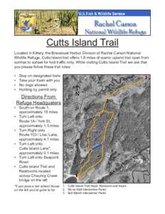 Cutts Island Trail Located in Kittery, the Braveboat Harbor Division of Rachel Carson National 	 Wildlife Refuge, Cutts Island trail offers 1.8 miles of scenic upland trail open from sunrise to sunset for foot traffic on