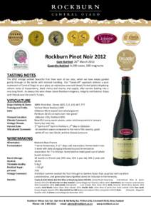 Rockburn Pinot Noir 2012 Date Bottled: 26th March 2013 Quantity Bottled: 6,100 cases, 100 magnums TASTING NOTES The 2012 vintage yielded beautiful fruit from each of our sites, which we have simply guided