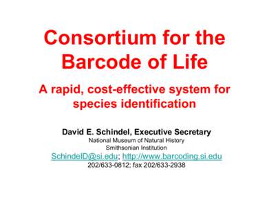 Consortium for the Barcode of Life A rapid, cost-effective system for species identification David E. Schindel, Executive Secretary National Museum of Natural History