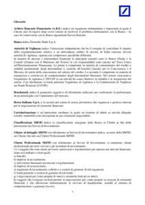 Glossario Arbitro Bancario Finanziario (A.B.F.) indica un organismo indipendente e imparziale al quale il Cliente può rivolgersi dopo avere tentato di risolvere il problema direttamente con la Banca – in caso di contr