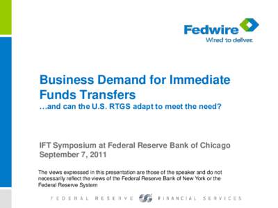 Business Demand for Immediate Funds Transfers …and can the U.S. RTGS adapt to meet the need? IFT Symposium at Federal Reserve Bank of Chicago September 7, 2011