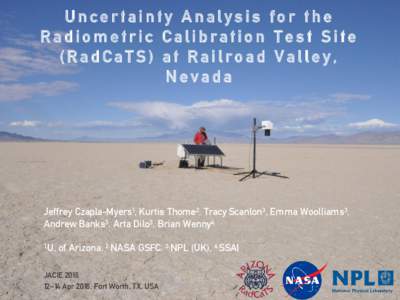 Uncertainty Analysis for the Radiometric Calibration Test Site (RadCaTS) at Railroad Valley, Nevada  Jeffrey Czapla-Myers1, Kurtis Thome2, Tracy Scanlon3, Emma Woolliams3,
