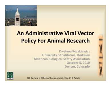 An Administrative Viral Vector  Policy For Animal Research Krystyna Kozakiewicz University of California, Berkeley American Biological Safety Association American Biological Safety Association
