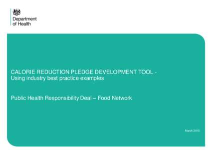 CALORIE REDUCTION PLEDGE DEVELOPMENT TOOL Using industry best practice examples Public Health Responsibility Deal – Food Network March