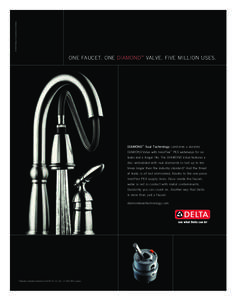 © 2009 Masco Corporation of Indiana  One faucet. one diamond™ valve. five million uses. DIAMOND™ Seal Technology combines a durable DIAMOND Valve with InnoFlex™ PEX waterways for no
