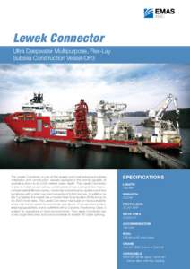 Lewek Connector Ultra Deepwater Multipurpose, Flex-Lay Subsea Construction Vessel/DP3 The Lewek Connector is one of the largest and most advanced subsea installation and construction vessels available in the world, capab