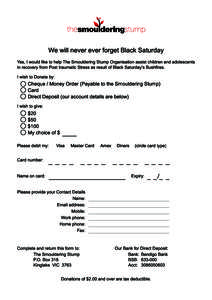 We will never ever forget Black Saturday Yes, I would like to help The Smouldering Stump Organisation assist children and adolescents in recovery from Post traumatic Stress as result of Black Saturday’s Bushfires. I wi