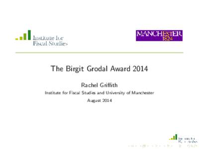 The Birgit Grodal Award 2014 Rachel Griffith Institute for Fiscal Studies and University of Manchester August 2014  The Birgit Grodal Award