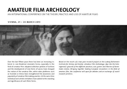 AMATEUR FILM ARCHEOLOGY  AN INTERNATIONAL CONFERENCE ON THE THEORY, PRACTICE AND USE OF AMATEUR FILMS VIENNA, 21 – 24 MARCH[removed]Over the last fifteen years there has been an increasing interest in non-theatrical cine