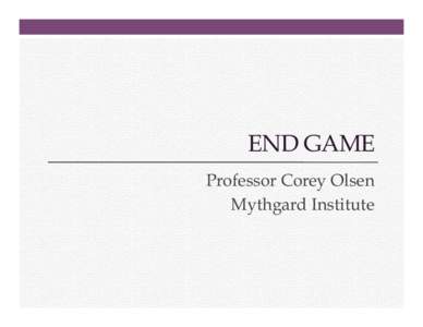 END GAME Professor Corey Olsen Mythgard Institute End Game 1. 
