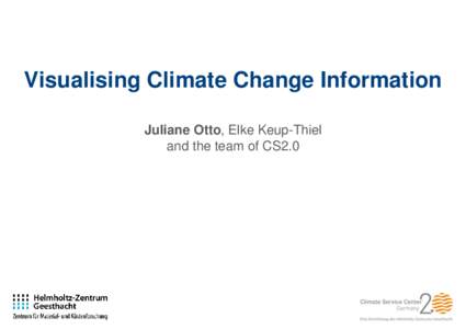 Visualising Climate Change Information Juliane Otto, Elke Keup-Thiel and the team of CS2.0 Climate Service Center 2.0 • Founded in 2009 by the German