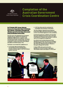 Completion of the Australian Government Crisis Coordination Centre On 17 October 2011, former AttorneyGeneral, the Honourable Robert McClelland, (now Minister of Emergency Management)