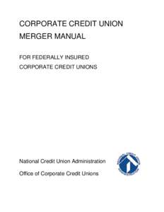 CORPORATE CREDIT UNION MERGER MANUAL FOR FEDERALLY INSURED CORPORATE CREDIT UNIONS  National Credit Union Administration