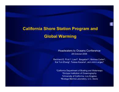 California Shore Station Program and Global Warming Headwaters to Oceans Conference 28 October 2004 Reinhard E. Flick1,2, Lee F. Bargatze3,2, Melissa Carter2, Kai Yun Zhang2, Teresa Kacena2, and John Largier4