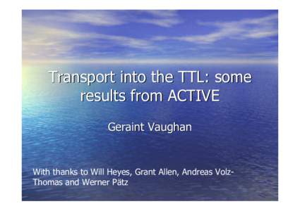 Transport into the TTL: some results from ACTIVE Geraint Vaughan With thanks to Will Heyes, Grant Allen, Andreas VolzThomas and Werner Pätz