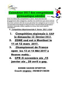 Calendrier 2017 des compétitions gymnastique aérobic Voici les dates des compétitions à venir. Avant de faire les engagements des catégories, veuillez me confirmer que votre enfant sera bien présent afin de ne pas 