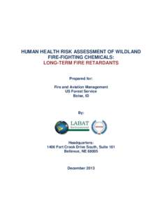 HUMAN HEALTH RISK ASSESSMENT OF WILDLAND FIRE-FIGHTING CHEMICALS: LONG-TERM FIRE RETARDANTS Prepared for: Fire and Aviation Management US Forest Service