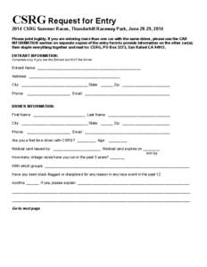 CSRG Request for Entry 2014 CSRG Summer Races, Thunderhill Raceway Park, June 28-29, 2014 Please print legibly. If you are entering more than one car with the same driver, please use the CAR INFORMATION section on separa