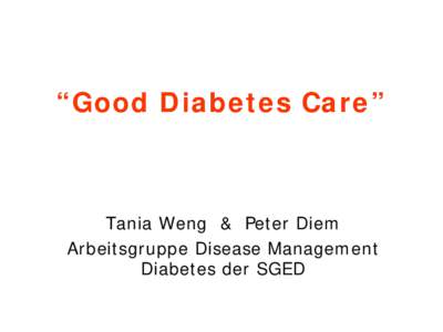“Good Diabetes Care”  Tania Weng & Peter Diem Arbeitsgruppe Disease Management Diabetes der SGED
