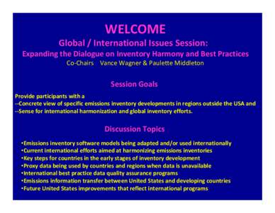 WELCOME Global / International Issues Session:  Expanding the Dialogue on Inventory Harmony and Best Practices Co‐Chairs    Vance Wagner & Paulette Middleton  Session Goals