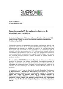 NOTA DE PRENSA 22 de noviembre de 2011 Tenerife acoge la IX Jornada sobre barreras de seguridad para carreteras La Asociación Española de Fabricantes de Sistemas Metálicos de Protección Vial